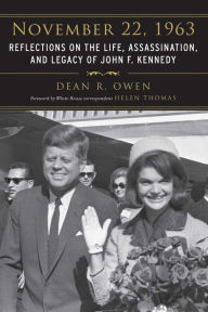 Title: November 22, 1963: Reflections on the Life, Assassination, and Legacy of John F. Kennedy, Author: Dean R. Owen