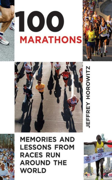 100 Marathons: Memories and Lessons from Races Run around the World