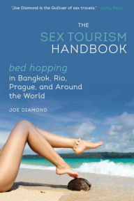 Title: The Sex Tourism Handbook: Bed-Hopping in Bangkok, Rio, Prague, and Around the World, Author: Joe Diamond