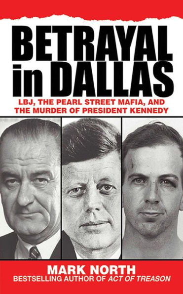 Betrayal in Dallas: LBJ, the Pearl Street Mafia, and the Murder of President Kennedy