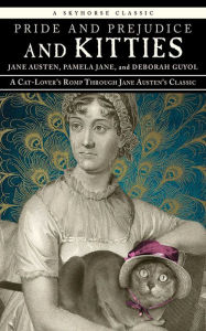 Title: Pride and Prejudice and Kitties: A Cat-Lover's Romp through Jane Austen's Classic, Author: Jane Austen