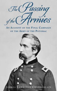 Title: The Passing of the Armies: An Account of the Final Campaign of the Army of the Potomac, Based upon Personal Reminiscences of the Fifth Army Corps, Author: Joshua Lawrence Chamberlain