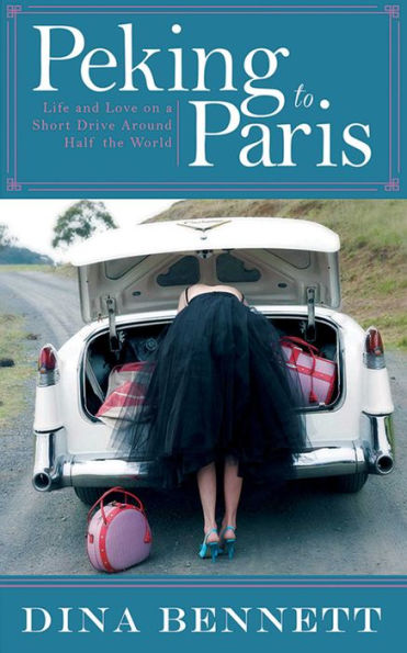 Peking to Paris: Life and Love on a Short Drive Around Half the World