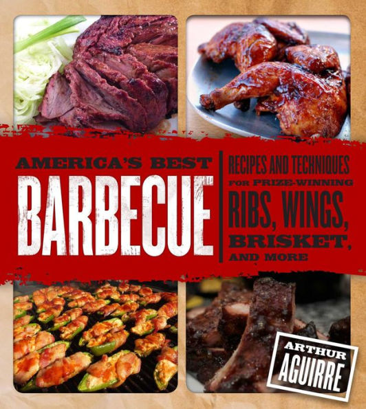 America's Best Barbecue: Recipes and Techniques for Prize-Winning Ribs, Wings, Brisket, More