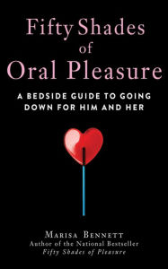 Title: Fifty Shades of Oral Pleasure: A Bedside Guide to Going Down for Him and Her, Author: Marisa Bennett