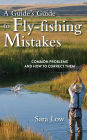 A Guide's Guide to Fly-Fishing Mistakes: Common Problems and How to Correct Them