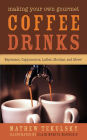 Making Your Own Gourmet Coffee Drinks: Espressos, Cappuccinos, Lattes, Mochas, and More!