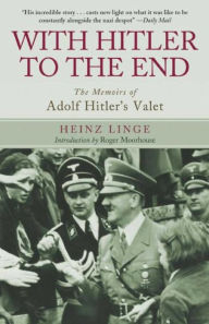 Title: With Hitler to the End: The Memoirs of Adolf Hitler's Valet, Author: Heinz Linge