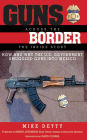 Guns Across the Border: How and Why the U.S. Government Smuggled Guns into Mexico: The Inside Story