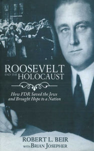 Title: Roosevelt and the Holocaust: How FDR Saved the Jews and Brought Hope to a Nation, Author: Robert L. Beir