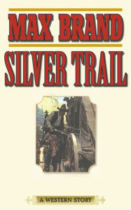 Title: Silver Trail: A Western Story, Author: Max Brand