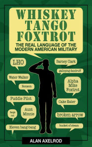 Title: Whiskey Tango Foxtrot: The Real Language of the Modern American Military, Author: Alan Axelrod