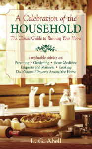 Title: A Celebration of the Household: The Classic Guide to Running Your Home, Author: L G. Abell