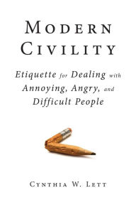 Title: Modern Civility: Etiquette for Dealing with Annoying, Angry, and Di, Author: Cynthia W Lett