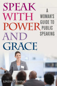 Title: Speak with Power and Grace: A Woman's Guide to Public Speaking, Author: Linda D. Swink