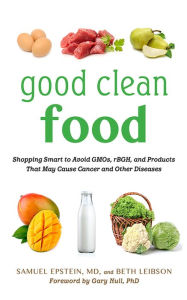 Title: Good Clean Food: Shopping Smart to Avoid GMOs, rBGH, and Products That May Cause Cancer and Other Diseases, Author: Samuel Epstein