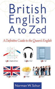 Title: British English A to Zed: A Definitive Guide to the Queen's English, Author: Norman W. Schur