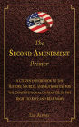 The Second Amendment Primer: A Citizen's Guidebook to the History, Sources, and Authorities for the Constitutional Guarantee of the Right to Keep and Bear Arms