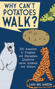 Title: Why Can't Potatoes Walk?: 200 Answers to Possible and Impossible Questions about Animals and Nature, Author: Lars-Åke Janzon