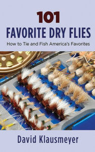 Title: 101 Favorite Dry Flies: History, Tying Tips, and Fishing Strategies, Author: David Klausmeyer