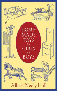 Title: Homemade Toys for Girls and Boys, Author: Albert Neely Hall