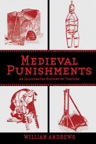 Title: Medieval Punishments: An Illustrated History of Torture, Author: William Andrews