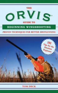 Title: The Orvis Guide to Beginning Wingshooting: Proven Techniques for Better Shotgunning, Author: Tom Deck