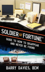 Title: Soldier of Fortune Guide to How to Disappear and Never Be Found, Author: Barry Davies