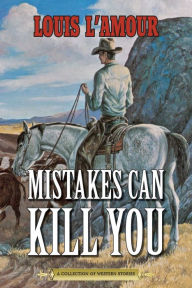 Title: Mistakes Can Kill You: A Collection of Western Stories, Author: Louis L'Amour