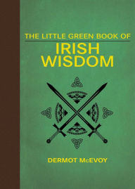 Title: The Little Green Book of Irish Wisdom, Author: Dermot McEvoy