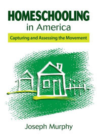 Title: Homeschooling in America: Capturing and Assessing the Movement, Author: Joseph Murphy