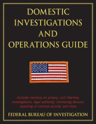 Title: Domestic Investigations and Operations Guide, Author: The Federal Bureau of Investigation