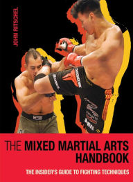 Title: The Mixed Martial Arts Handbook: The Insider's Guide to Fighting Techniques, Author: John Ritschel