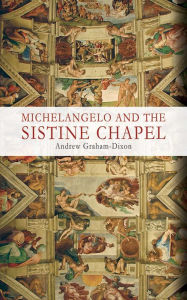 Title: Michelangelo and the Sistine Chapel, Author: Andrew Graham-Dixon