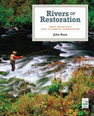 Title: Rivers of Restoration: Trout Unlimited's First 50 Years of Conservation, Author: John Ross