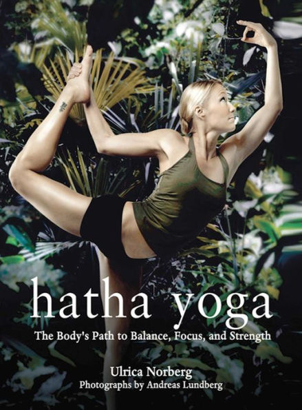 Hatha Yoga: The Body's Path to Balance, Focus, and Strength