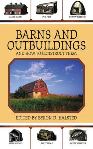 Title: Barns and Outbuildings: And How to Construct Them, Author: Byron D. Halsted