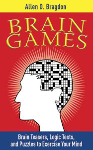 Title: Brain Games: Brain Teasers, Logic Tests, and Puzzles to Exercise Your Mind, Author: Allen D. Bragdon