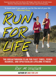 Title: Run for Life: The Anti-Aging, Anti-Injury, Super-Fitness Plan to Keep You Running to 100, Author: Roy M. Wallack