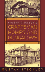 Title: Gustav Stickley's Craftsman Homes and Bungalows, Author: Gustav Stickley