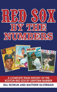 Title: Red Sox by the Numbers: A Complete Team History of the Boston Red Sox by Uniform Number, Author: Bill Nowlin