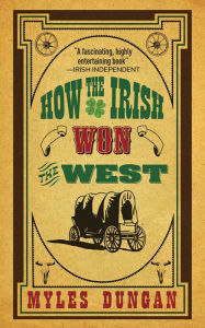 Title: How the Irish Won the West, Author: Myles Dungan