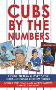 Title: Cubs by the Numbers: A Complete Team History of the Cubbies by Uniform Number, Author: Al Yellon