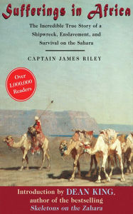 Title: Sufferings in Africa: The Incredible True Story of a Shipwreck, Enslavement, and Survival on the Sahara, Author: James Riley