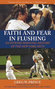 Title: Faith and Fear in Flushing: An Intense Personal History of the New York Mets, Author: Greg W. Prince