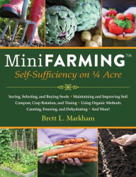 Title: Mini Farming: Self-Sufficiency on 1/4 Acre, Author: Brett L. Markham