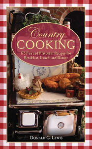 Title: Country Cooking: 175 Fun and Flavorful Recipes for Breakfast, Lunch, and Dinner, Author: Donald G. Lewis