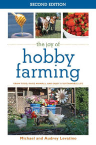 Title: The Joy of Hobby Farming: Grow Food, Raise Animals, and Enjoy a Sustainable Life, Author: Michael Levatino