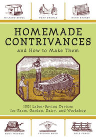 Title: Homemade Contrivances: 1001 Labor-Saving Devices for Farm, Garden, Diary, and Workshop, Author: Skyhorse Publishing