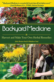 Title: Backyard Medicine: Harvest and Make Your Own Herbal Remedies, Author: Julie Bruton-Seal